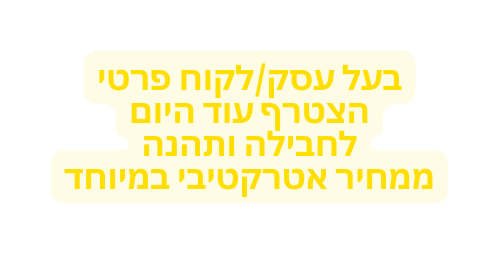 בעל עסק לקוח פרטי הצטרף עוד היום לחבילה ותהנה ממחיר אטרקטיבי במיוחד
