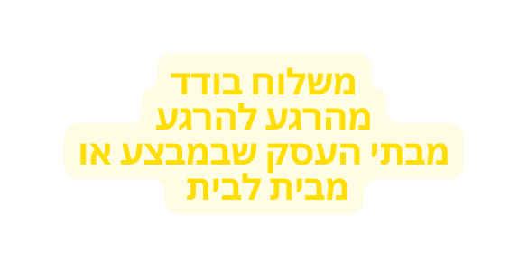 משלוח בודד מהרגע להרגע מבתי העסק שבמבצע או מבית לבית